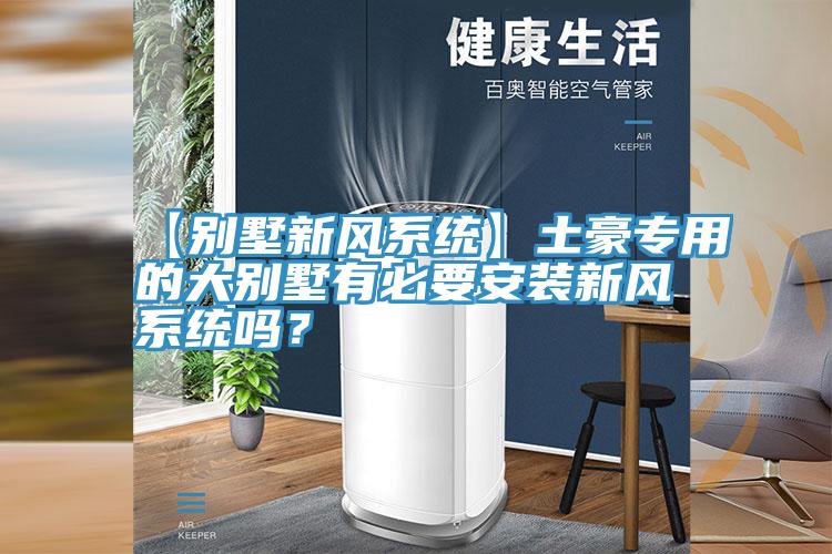 【別墅新風(fēng)系統(tǒng)】土豪專用的大別墅有必要安裝新風(fēng)系統(tǒng)嗎？
