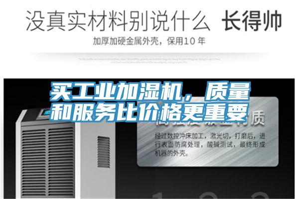 買工業(yè)加濕機(jī)，質(zhì)量和服務(wù)比價(jià)格更重要