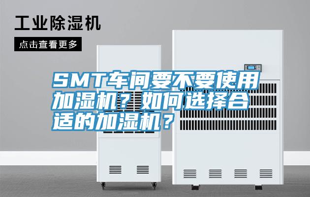 SMT車間要不要使用加濕機(jī)？如何選擇合適的加濕機(jī)？