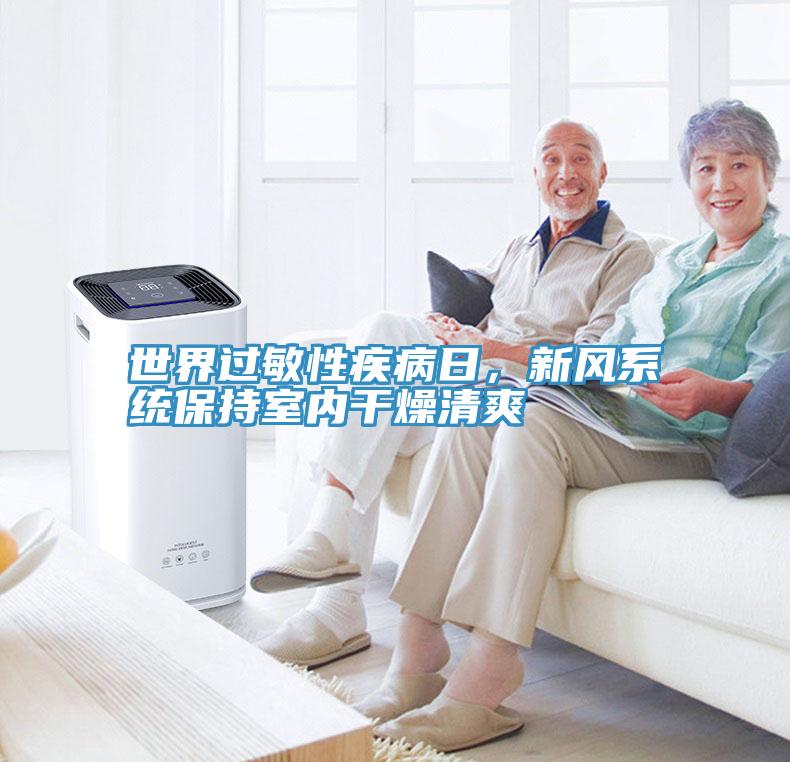 世界過敏性疾病日，新風(fēng)系統(tǒng)保持室內(nèi)干燥清爽