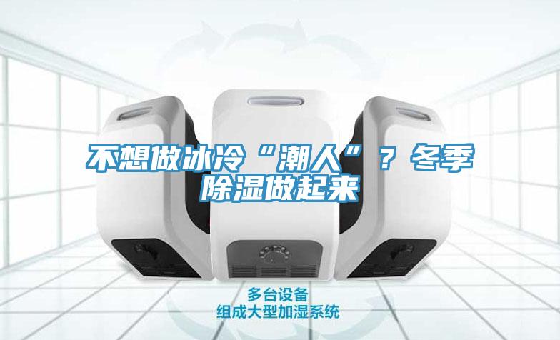 不想做冰冷“潮人”？冬季除濕做起來