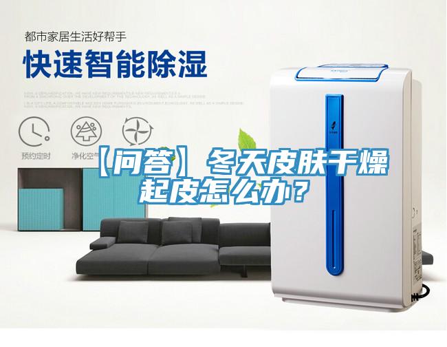 【問答】冬天皮膚干燥起皮怎么辦？