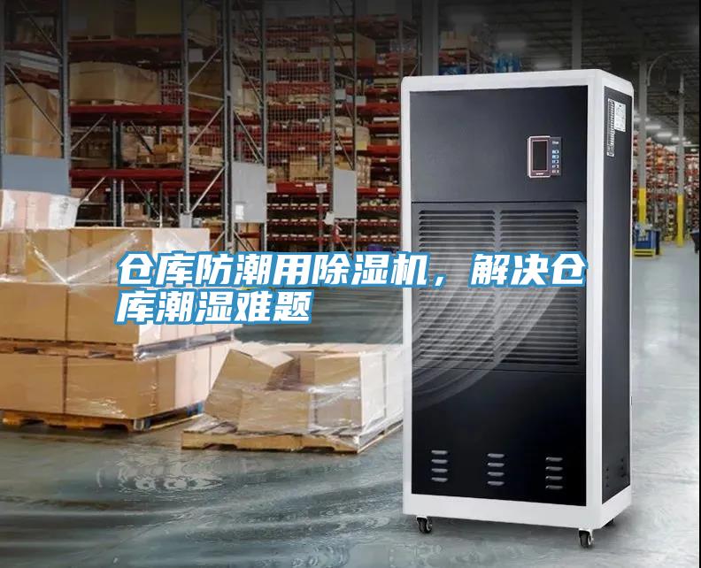 倉(cāng)庫(kù)防潮用除濕機(jī)，解決倉(cāng)庫(kù)潮濕難題
