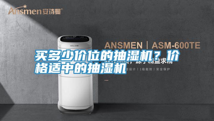 買多少價(jià)位的抽濕機(jī)？價(jià)格適中的抽濕機(jī)