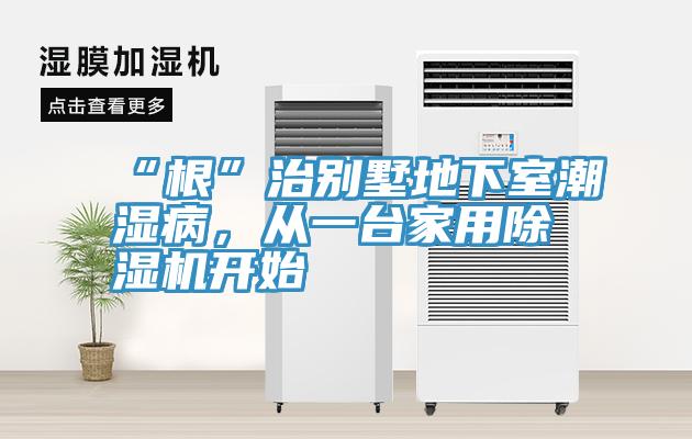“根”治別墅地下室潮濕病，從一臺(tái)家用除濕機(jī)開(kāi)始