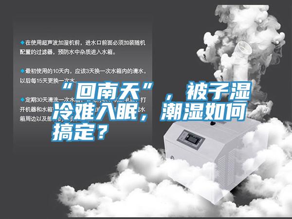 “回南天”，被子濕冷難入眠，潮濕如何搞定？