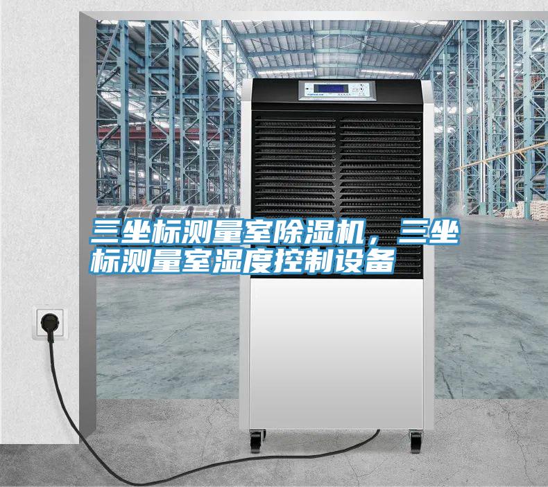 三坐標測量室除濕機，三坐標測量室濕度控制設(shè)備