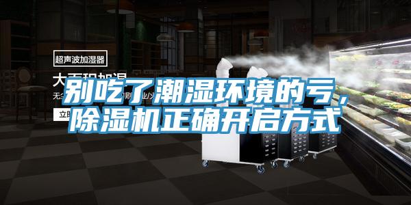 別吃了潮濕環(huán)境的虧，除濕機(jī)正確開啟方式