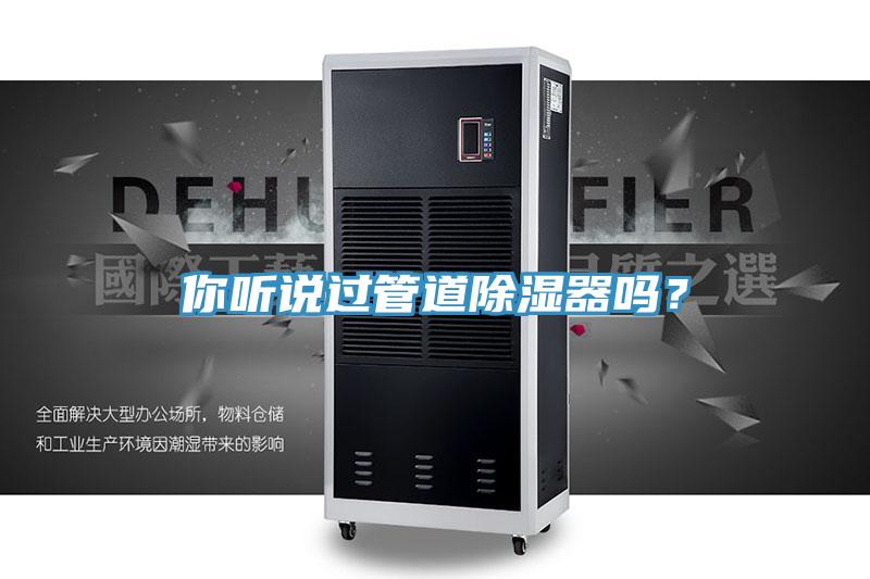 你聽說過管道除濕器嗎？