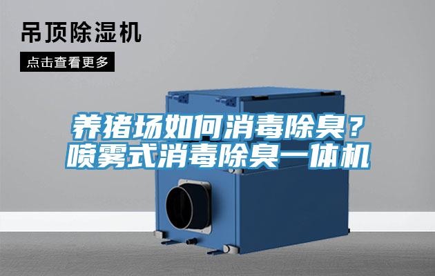 養(yǎng)豬場(chǎng)如何消毒除臭？噴霧式消毒除臭一體機(jī)