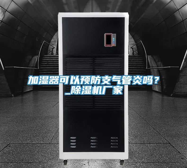 加濕器可以預(yù)防支氣管炎嗎？_除濕機(jī)廠家