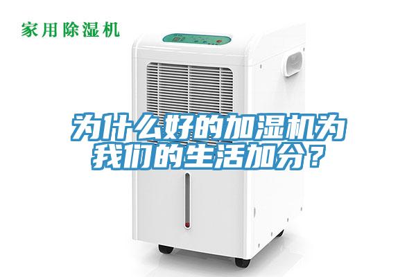 為什么好的加濕機(jī)為我們的生活加分？