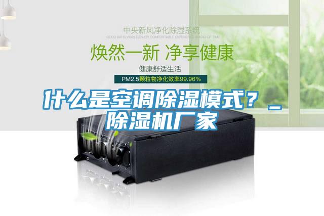 什么是空調(diào)除濕模式？_除濕機廠家