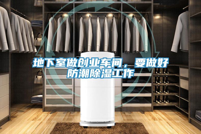 地下室做創(chuàng)業(yè)車間，要做好防潮除濕工作