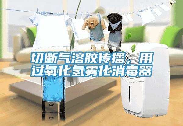 切斷氣溶膠傳播，用過(guò)氧化氫霧化消毒器