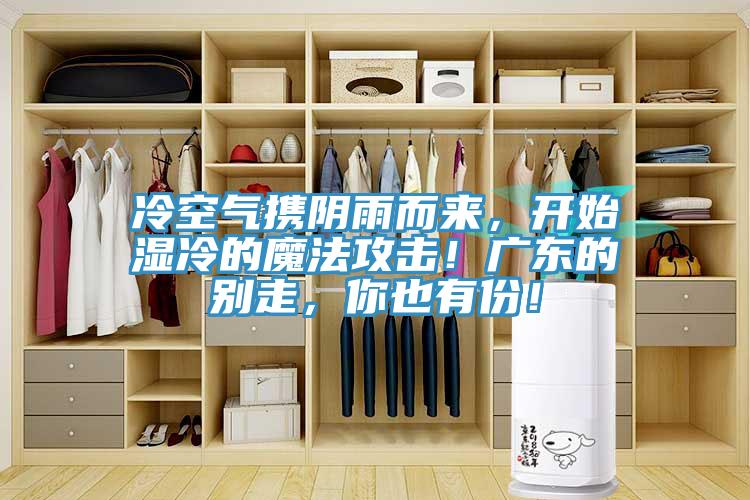 冷空氣攜陰雨而來，開始濕冷的魔法攻擊！廣東的別走，你也有份！