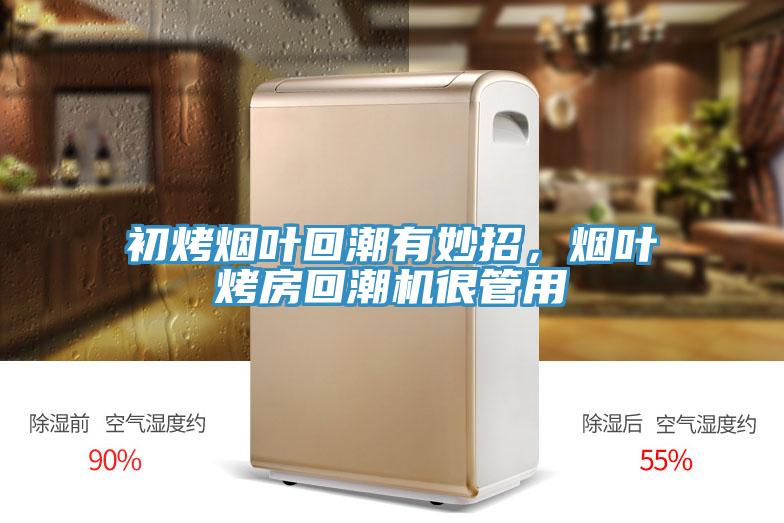 初烤煙葉回潮有妙招，煙葉烤房回潮機(jī)很管用