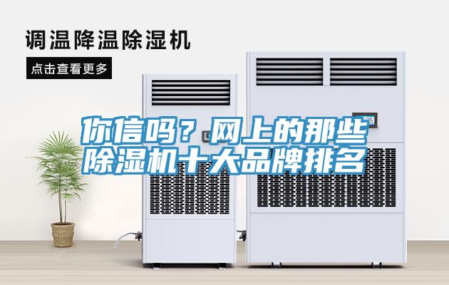 你信嗎？網(wǎng)上的那些除濕機(jī)十大品牌排名