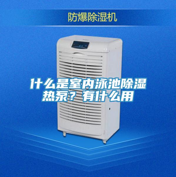 什么是室內(nèi)泳池除濕熱泵？有什么用