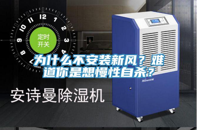 為什么不安裝新風(fēng)？難道你是想慢性自殺？