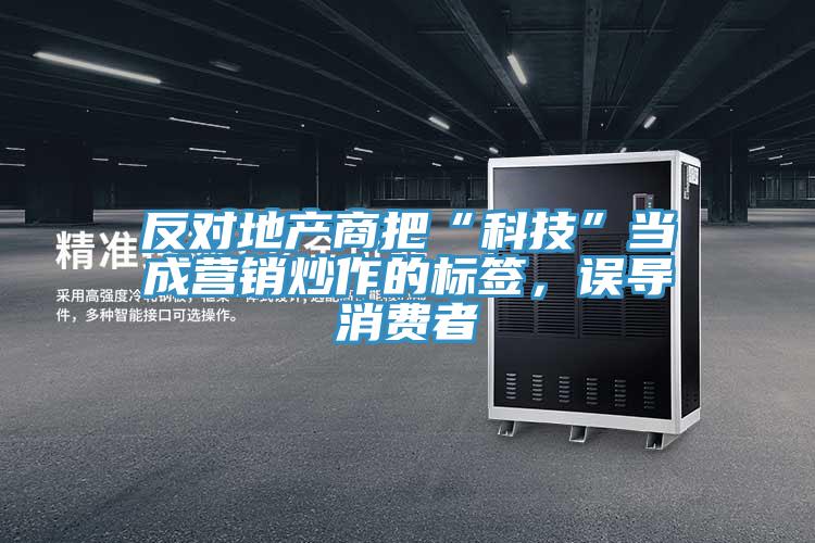 反對地產(chǎn)商把“科技”當(dāng)成營銷炒作的標(biāo)簽，誤導(dǎo)消費(fèi)者