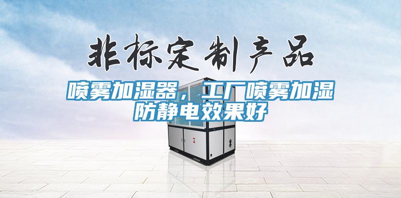 噴霧加濕器，工廠(chǎng)噴霧加濕防靜電效果好