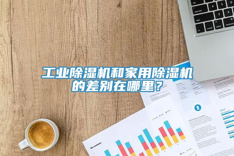工業(yè)除濕機和家用除濕機的差別在哪里？