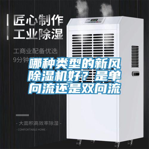 哪種類型的新風(fēng)除濕機(jī)好？是單向流還是雙向流