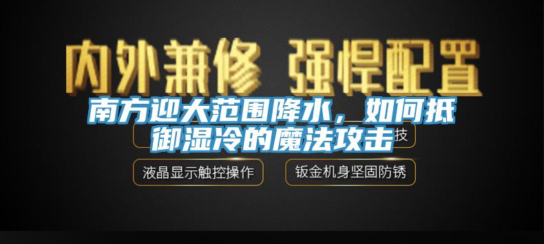 南方迎大范圍降水，如何抵御濕冷的魔法攻擊