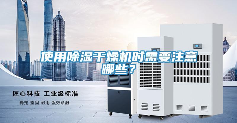 使用除濕干燥機時需要注意哪些？