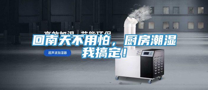 回南天不用怕，廚房潮濕我搞定！