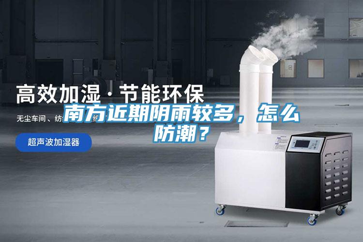 南方近期陰雨較多，怎么防潮？