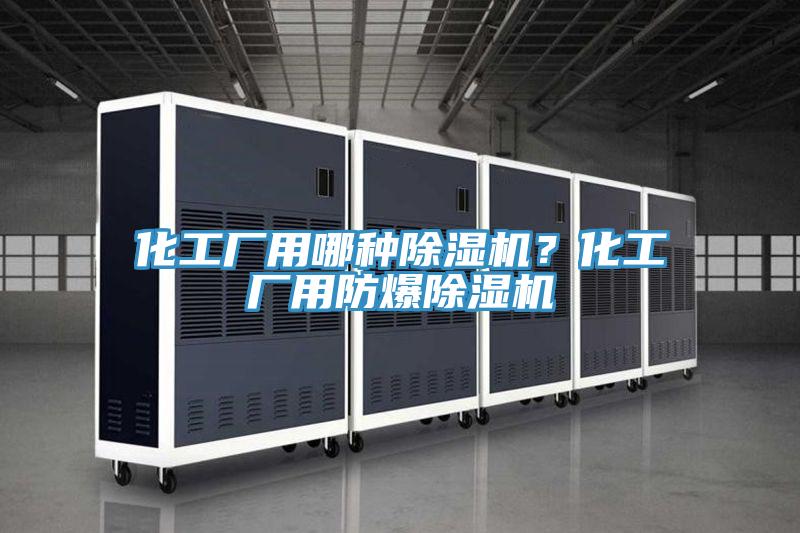 化工廠用哪種除濕機(jī)？化工廠用防爆除濕機(jī)