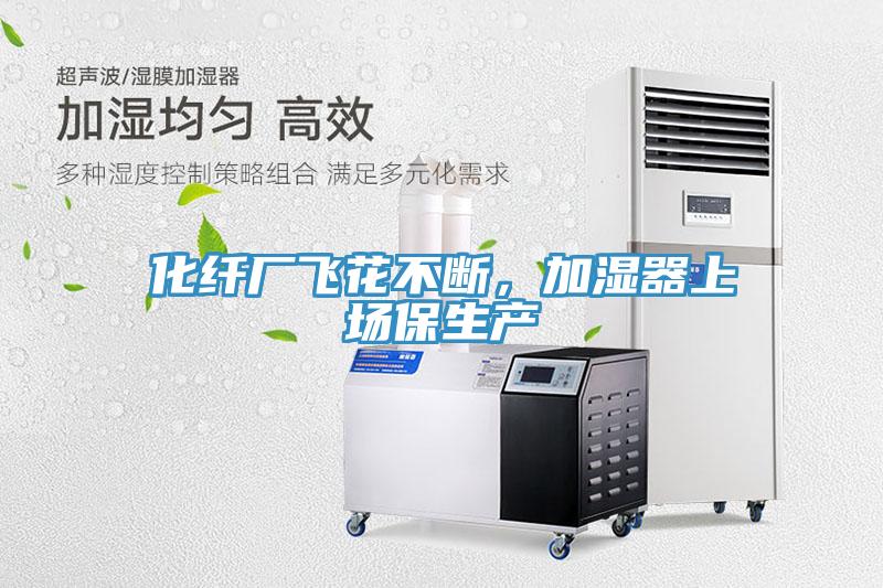 化纖廠飛花不斷，加濕器上場(chǎng)保生產(chǎn)