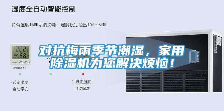 對抗梅雨季節(jié)潮濕，家用除濕機(jī)為您解決煩惱！