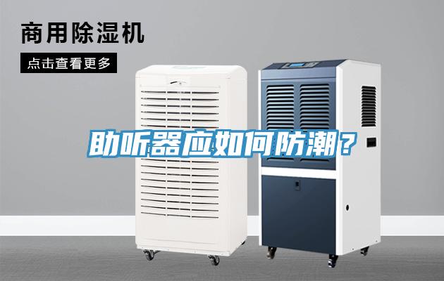 助聽器應(yīng)如何防潮？
