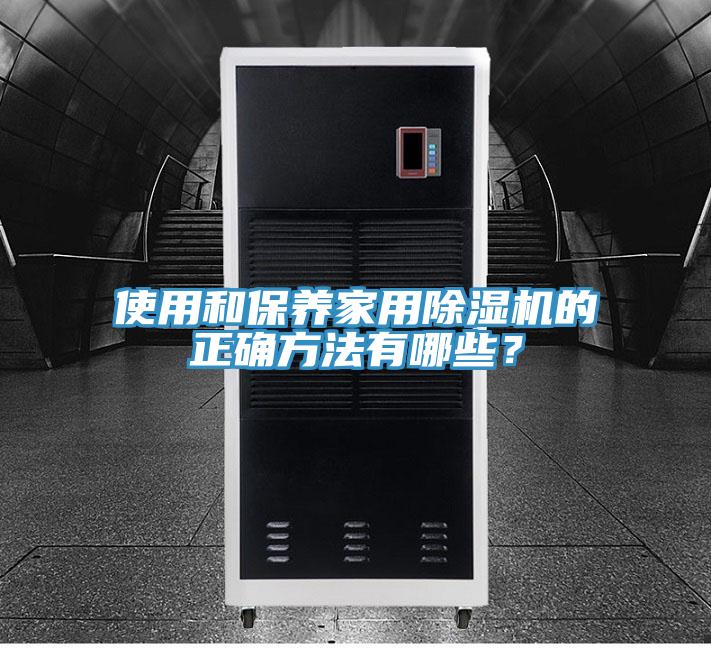 使用和保養(yǎng)家用除濕機的正確方法有哪些？