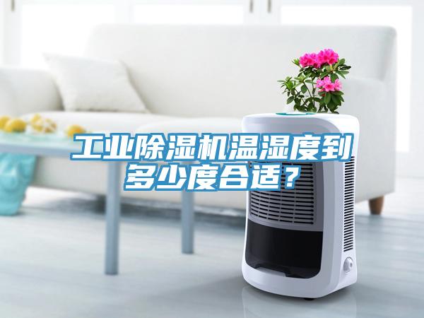 工業(yè)除濕機(jī)溫濕度到多少度合適？