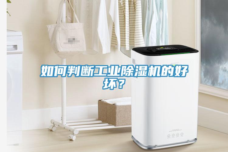 如何判斷工業(yè)除濕機的好壞？