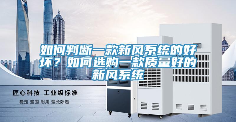 如何判斷一款新風系統(tǒng)的好壞？如何選購一款質(zhì)量好的新風系統(tǒng)