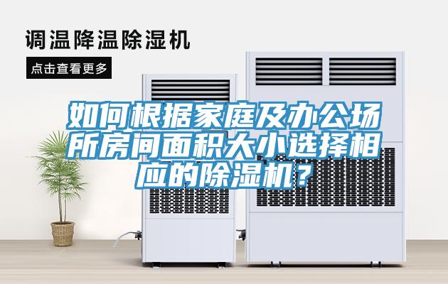 如何根據(jù)家庭及辦公場(chǎng)所房間面積大小選擇相應(yīng)的除濕機(jī)？