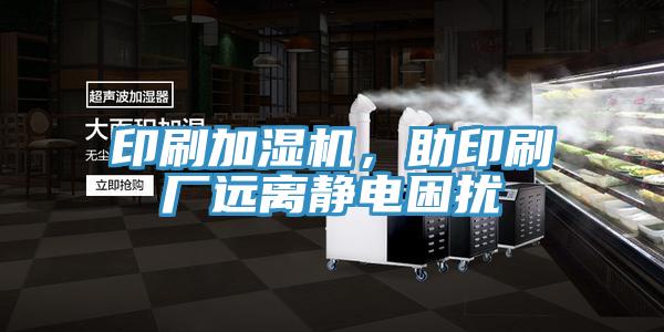 印刷加濕機(jī)，助印刷廠遠(yuǎn)離靜電困擾