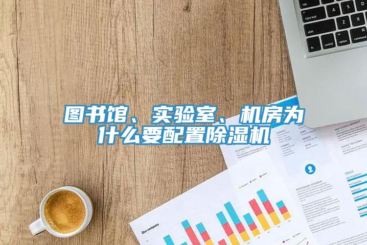 圖書館、實(shí)驗(yàn)室、機(jī)房為什么要配置除濕機(jī)