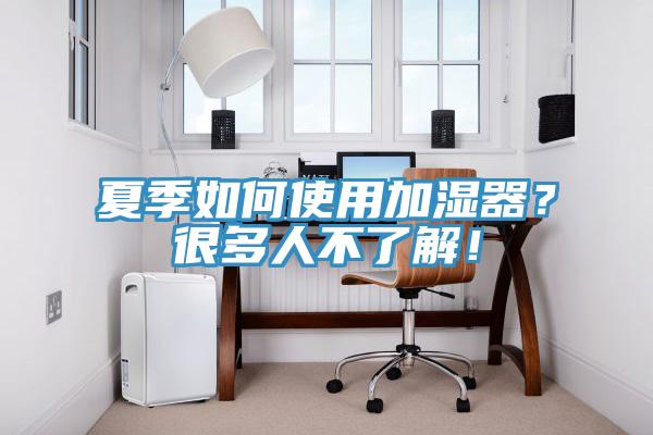 夏季如何使用加濕器？很多人不了解！