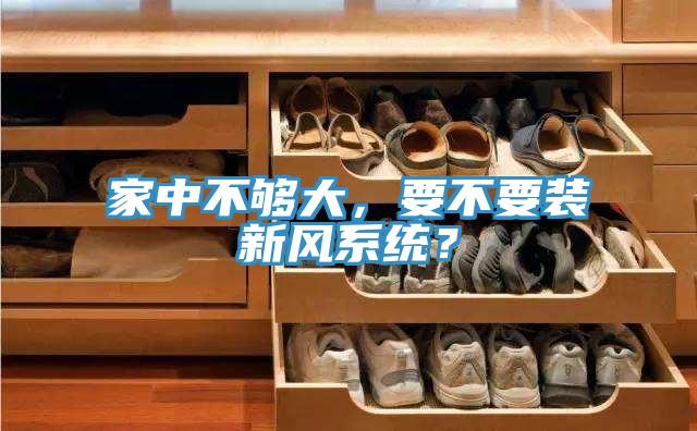 家中不夠大，要不要裝新風(fēng)系統(tǒng)？