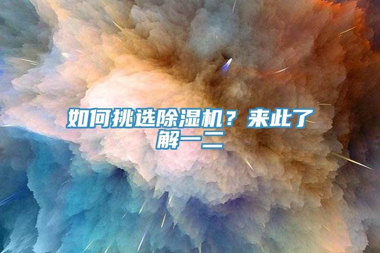 如何挑選除濕機(jī)？來此了解一二