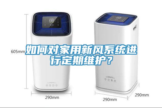 如何對(duì)家用新風(fēng)系統(tǒng)進(jìn)行定期維護(hù)？