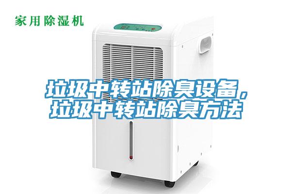 垃圾中轉(zhuǎn)站除臭設(shè)備，垃圾中轉(zhuǎn)站除臭方法