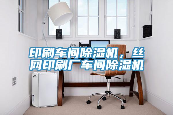 印刷車(chē)間除濕機(jī)，絲網(wǎng)印刷廠(chǎng)車(chē)間除濕機(jī)
