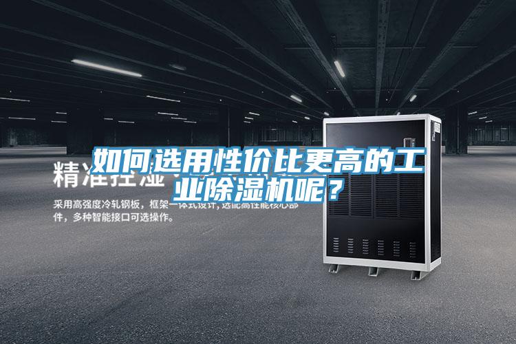 如何選用性價(jià)比更高的工業(yè)除濕機(jī)呢？